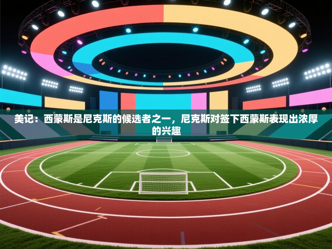 美记:西蒙斯是尼克斯的候选者之一,尼克斯对签下西蒙斯表现出浓厚的兴趣 第1张