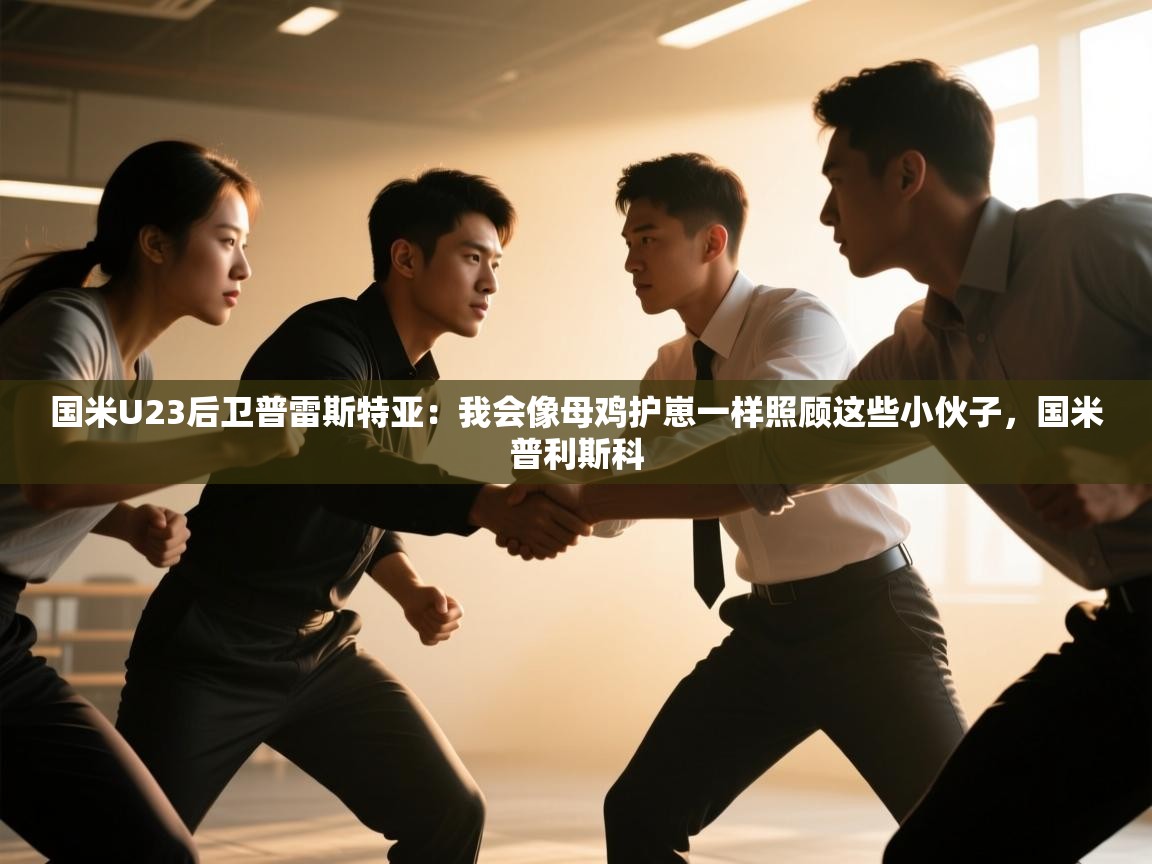 国米U23后卫普雷斯特亚:我会像母鸡护崽一样照顾这些小伙子,国米普利斯科 第1张