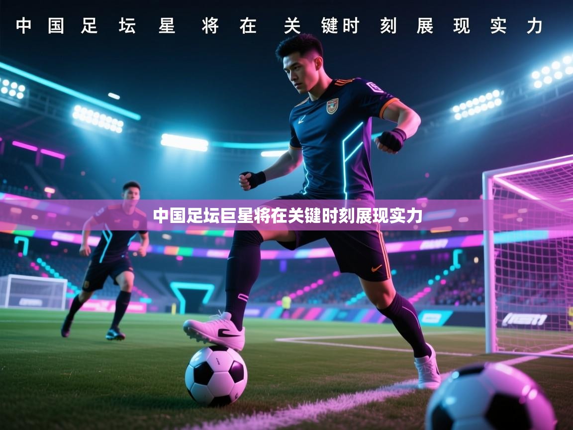 中国足坛巨星将在关键时刻展现实力 第2张
